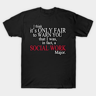 I Think It’s Only Fair To Warn You That I Was, In Fact, A Social Work Major T-Shirt